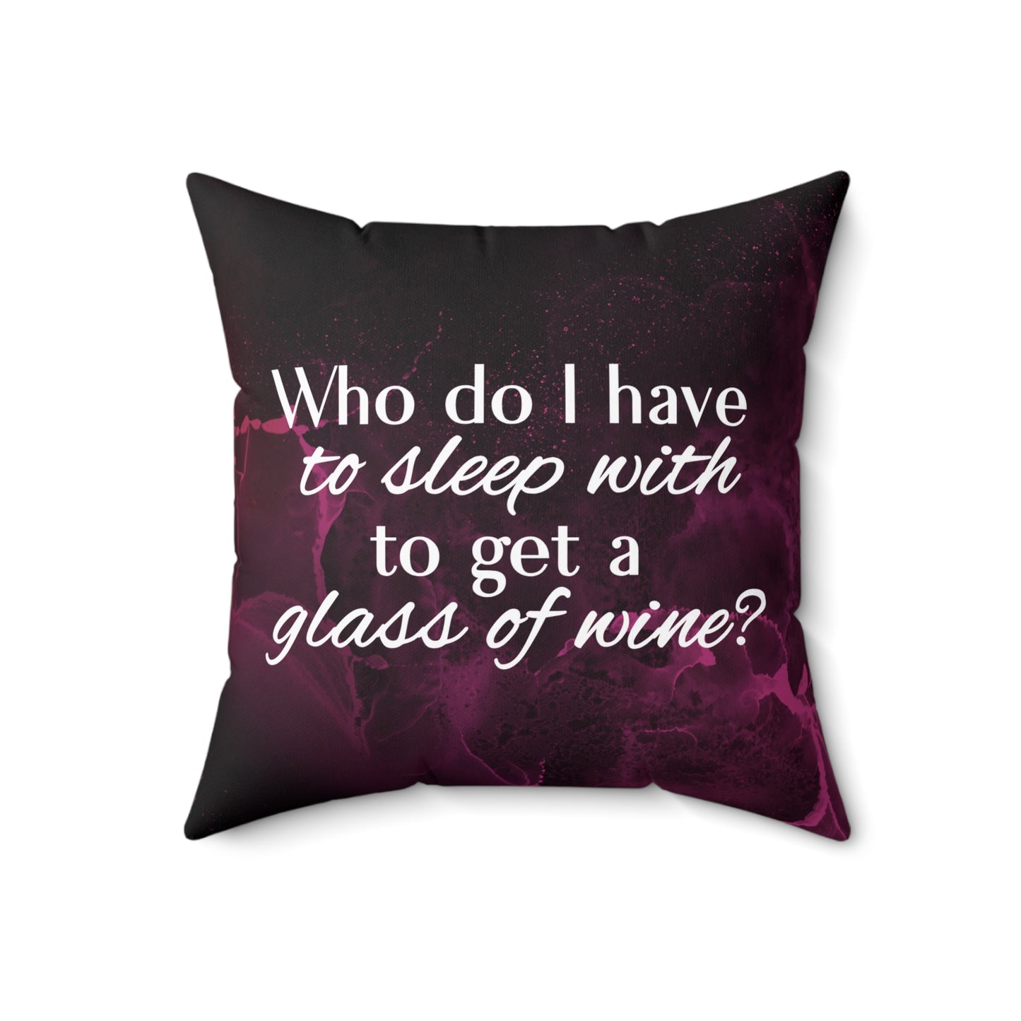 Who Do I Have to Sleep With to Get a Glass of Wine? – Decorative Throw Pillow | 4 Sizes