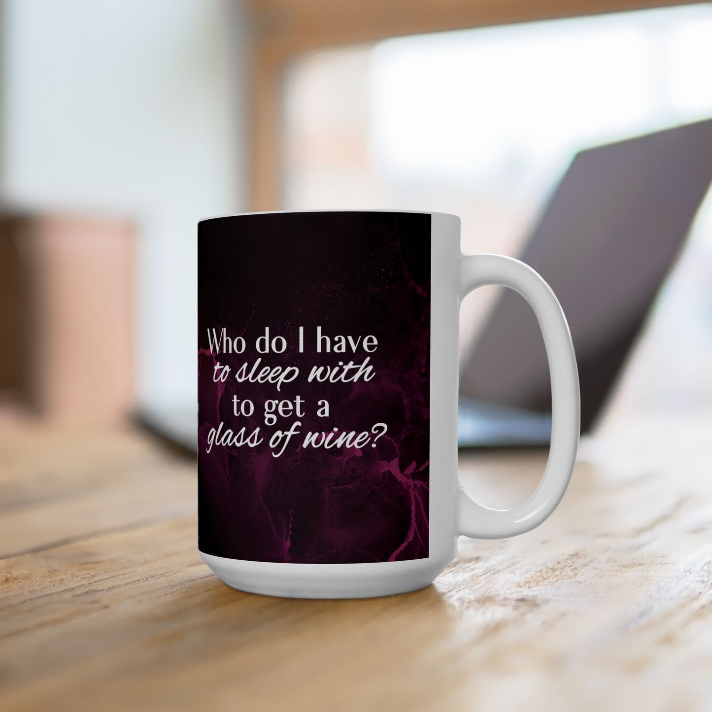 Who Do I Have to Sleep With to Get a Glass of Wine? – Ceramic Mug | 2 Sizes
