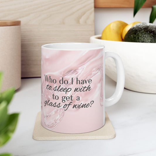 Who Do I Have to Sleep With to Get a Glass of Wine? [Rose' Edition] – Ceramic Mug | 2 Sizes