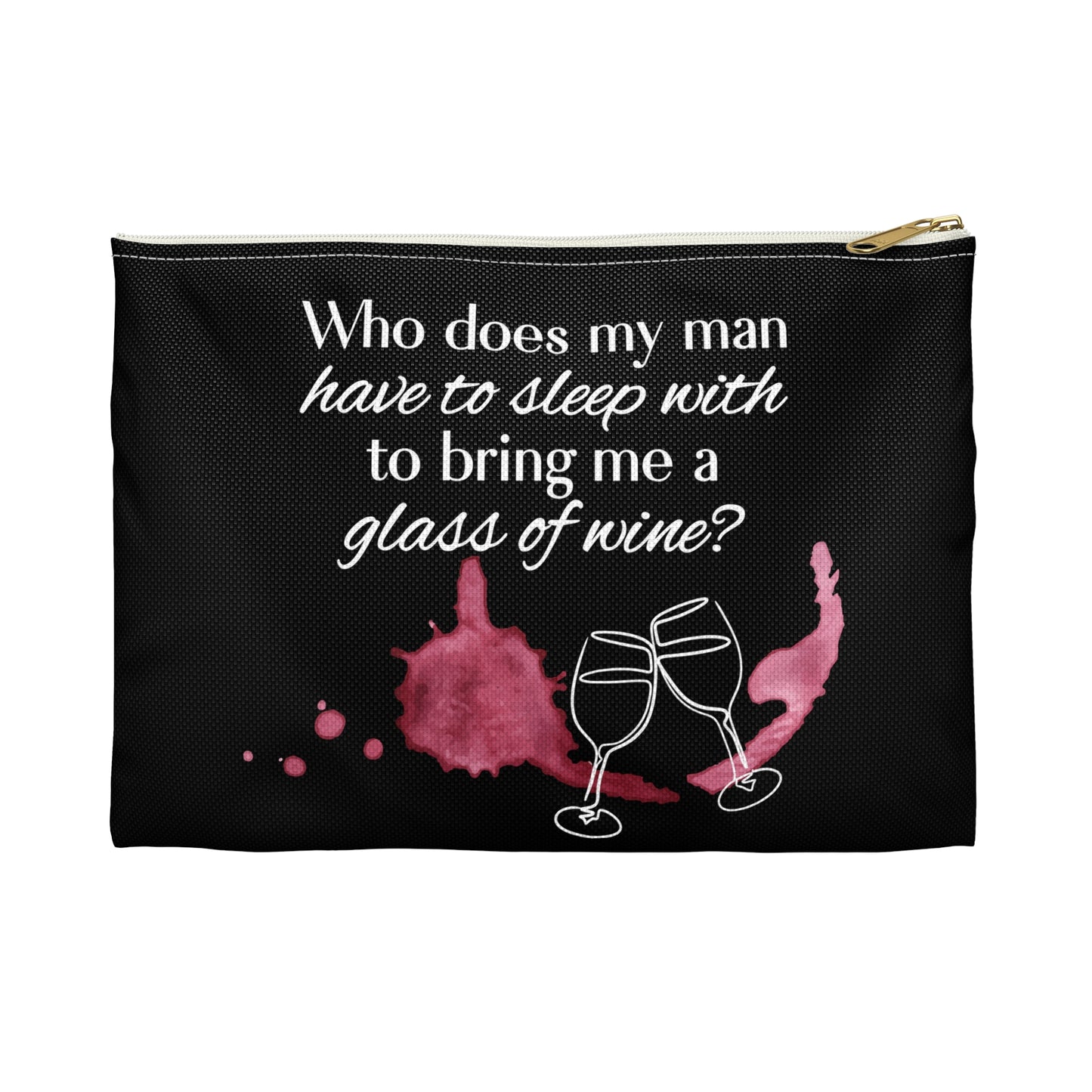 Who Does my Man Have to Sleep With to get a Glass of Wine? - Flat Pouch Accessory | Bold, Funny & Functional