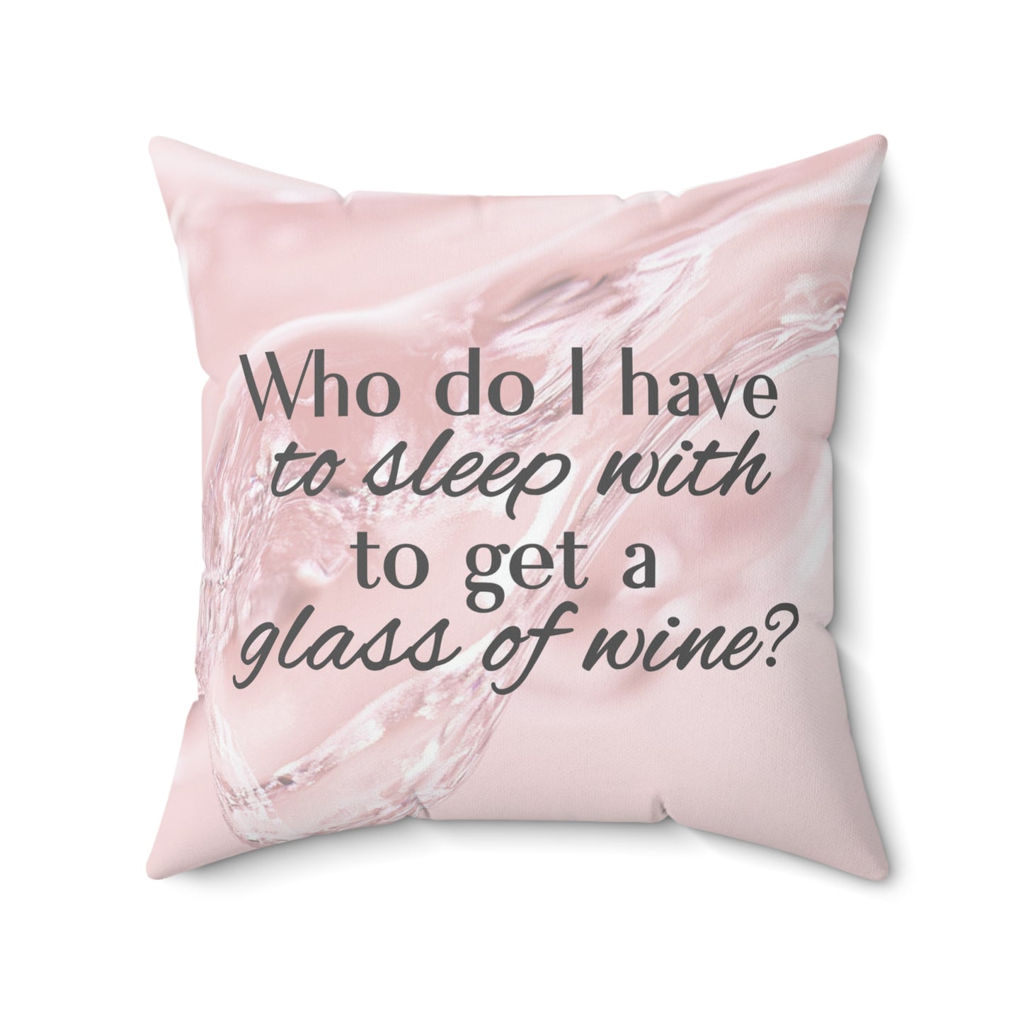 Who Do I Have to Sleep With to Get a Glass of Wine? – Decorative Throw Pillow | 4 Sizes