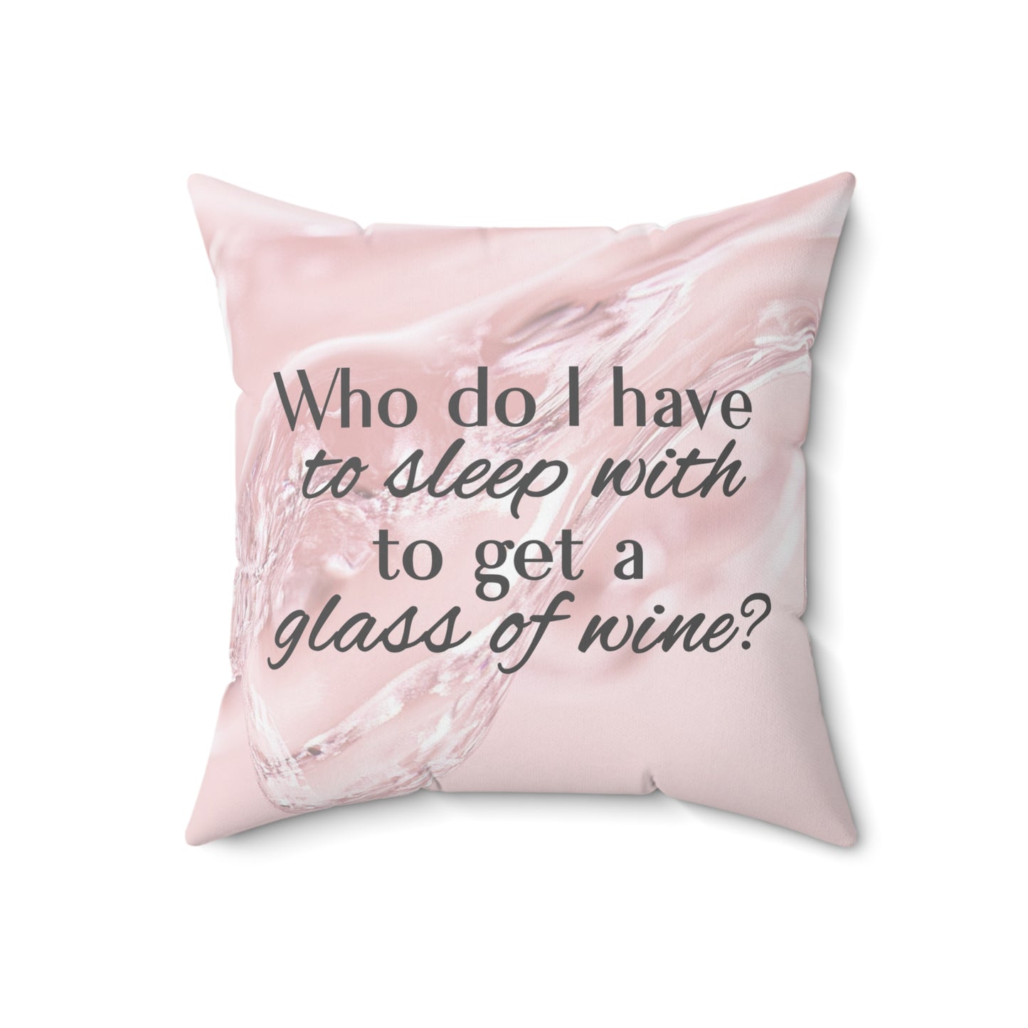 Who Do I Have to Sleep With to Get a Glass of Wine? – Decorative Throw Pillow | 4 Sizes