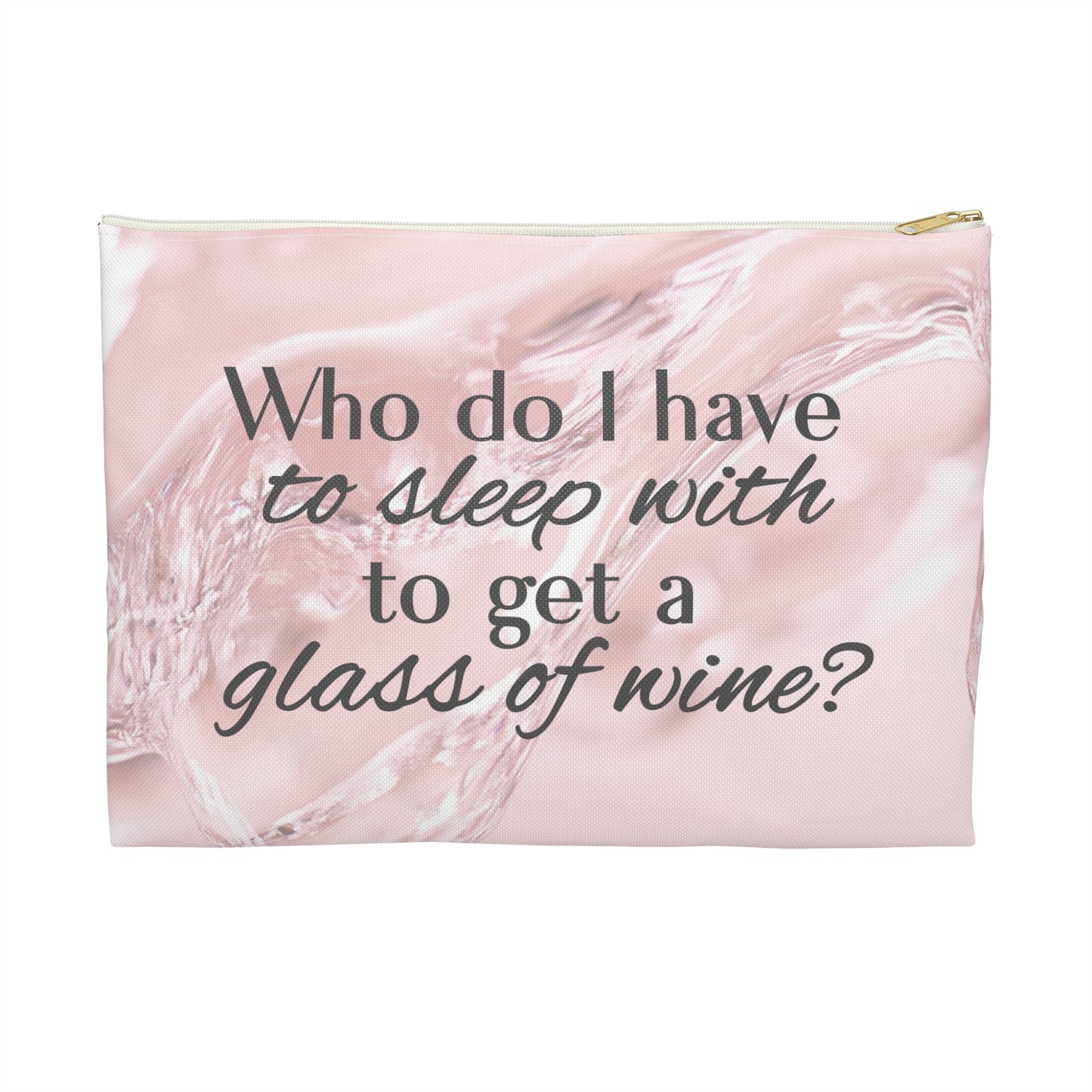 "Who Do I Have to Sleep With to Get a Glass of Wine?" | Rose Edition - Flat Pouch Accessory | Bold, Funny & Functional
