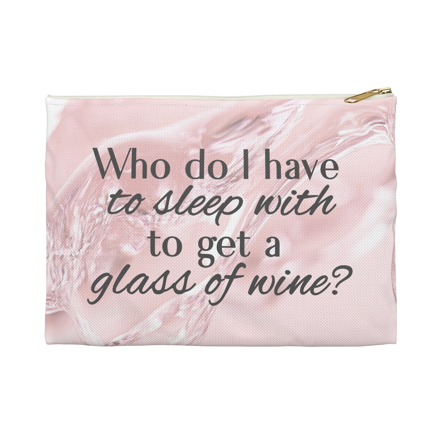 "Who Do I Have to Sleep With to Get a Glass of Wine?" | Rose Edition - Flat Pouch Accessory | Bold, Funny & Functional