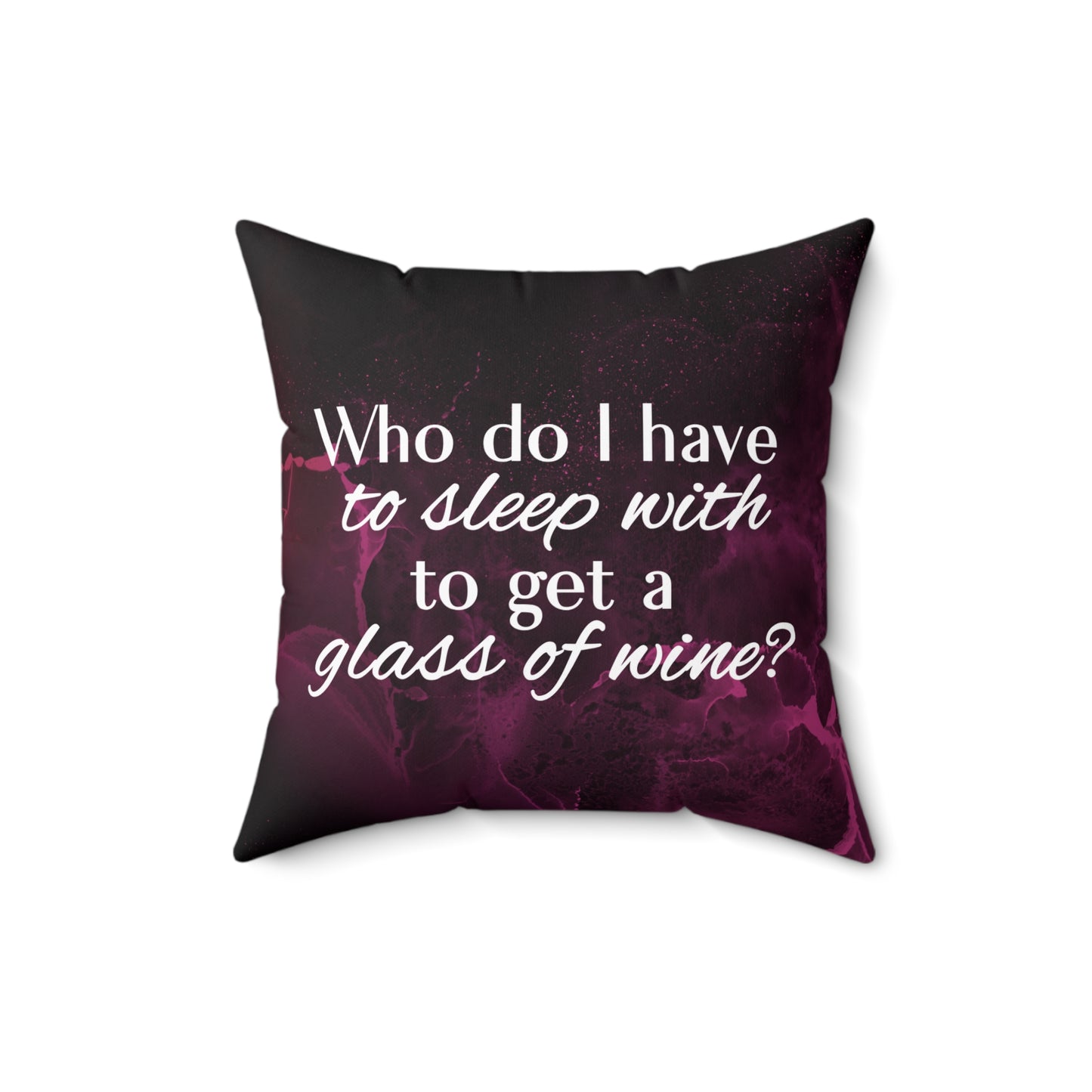 Who Do I Have to Sleep With to Get a Glass of Wine? – Decorative Throw Pillow | 4 Sizes