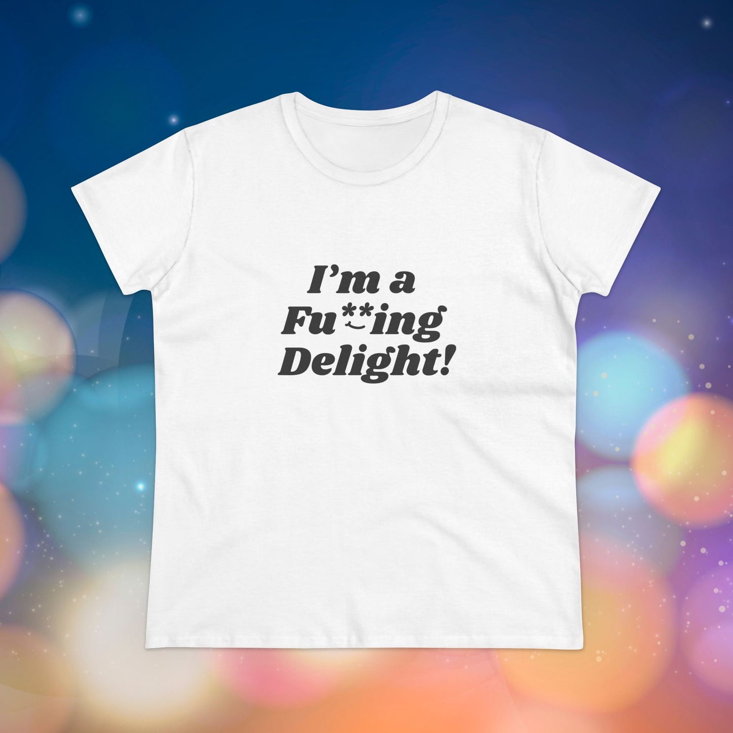 I’m a Fu**ing Delight -  Women's Tee | Delightfully Unapologetic