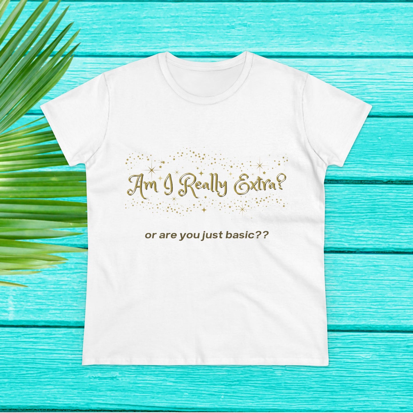 Am I Extra?  or Are You Just Basic? Funny Women’s Graphic Tee