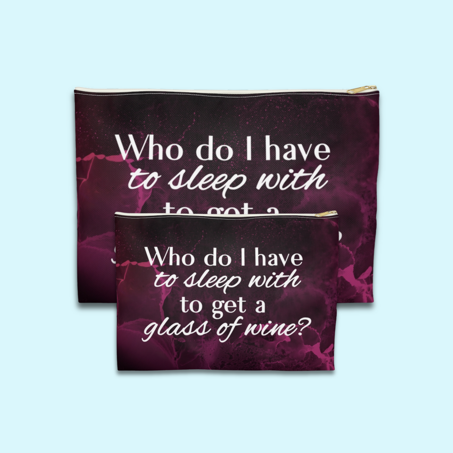 "Who Do I Have to Sleep With to Get a Glass of Wine?" - Flat Pouch Accessory | Bold, Funny & Functional