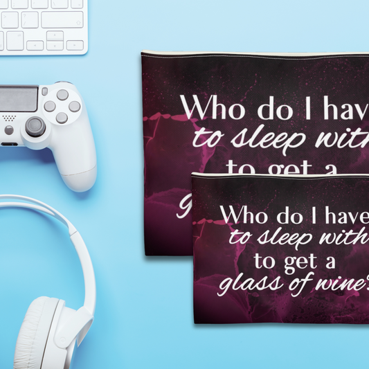 "Who Do I Have to Sleep With to Get a Glass of Wine?" - Flat Pouch Accessory | Bold, Funny & Functional