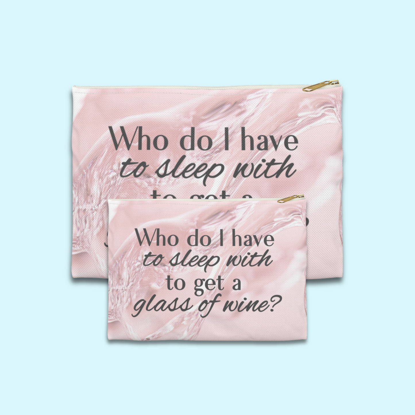 "Who Do I Have to Sleep With to Get a Glass of Wine?" | Rose Edition - Flat Pouch Accessory | Bold, Funny & Functional