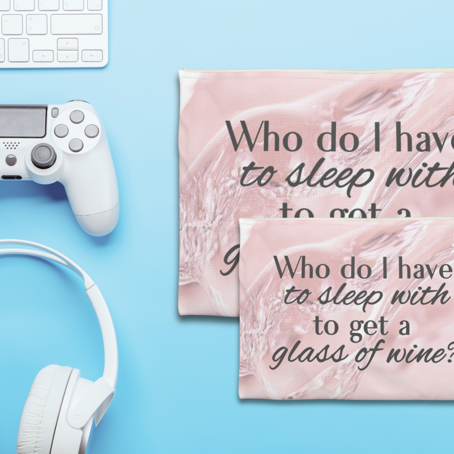 "Who Do I Have to Sleep With to Get a Glass of Wine?" | Rose Edition - Flat Pouch Accessory | Bold, Funny & Functional