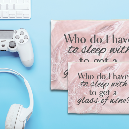 "Who Do I Have to Sleep With to Get a Glass of Wine?" | Rose Edition - Flat Pouch Accessory | Bold, Funny & Functional