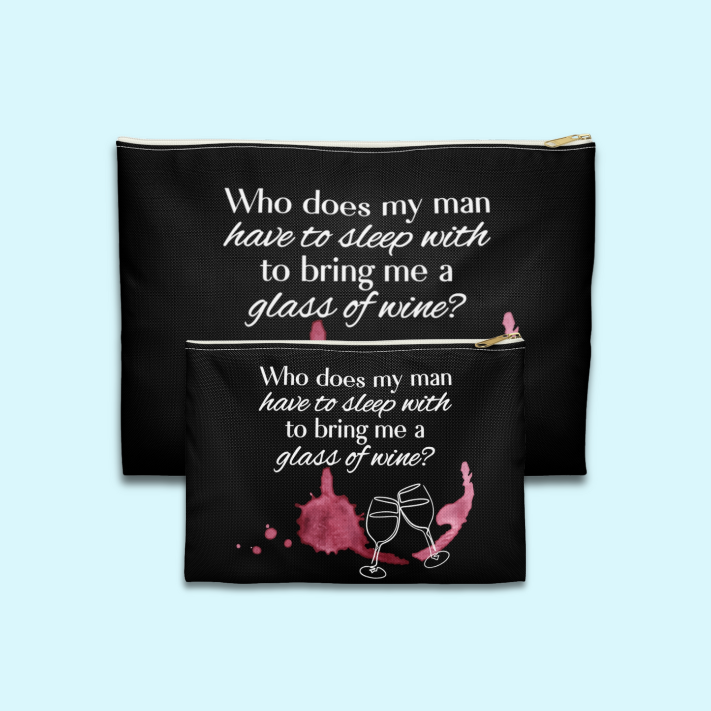 Who Does my Man Have to Sleep With to get a Glass of Wine? - Flat Pouch Accessory | Bold, Funny & Functional