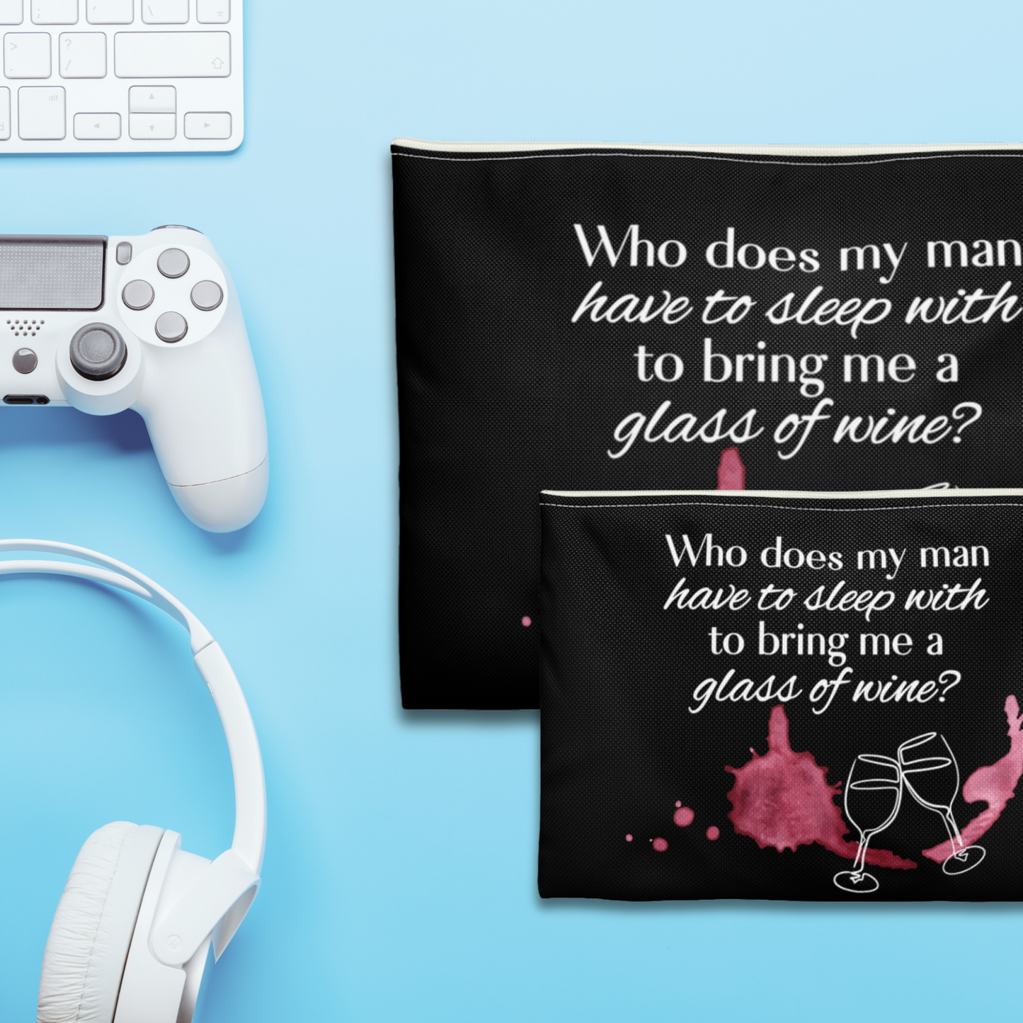 Who Does my Man Have to Sleep With to get a Glass of Wine? - Flat Pouch Accessory | Bold, Funny & Functional