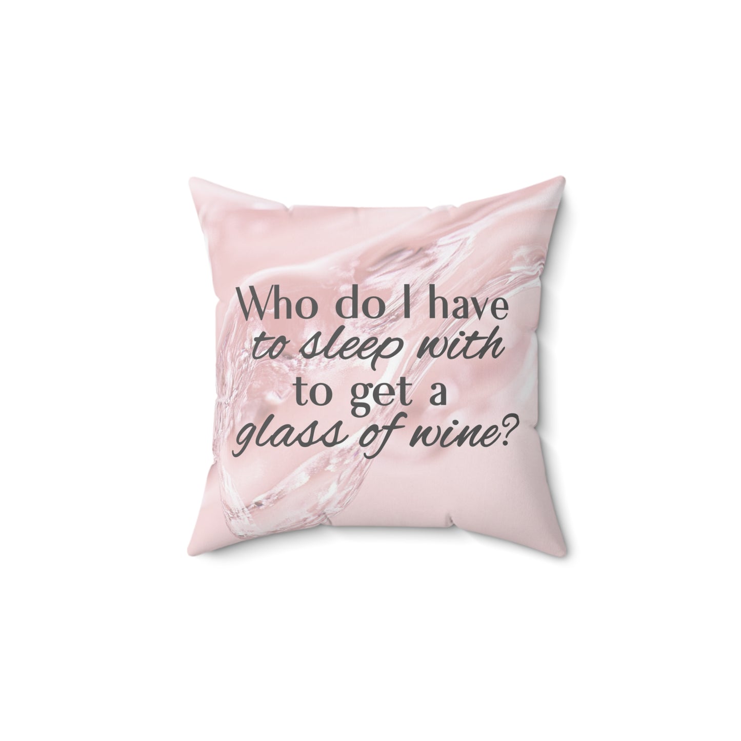 Who Do I Have to Sleep With to Get a Glass of Wine? – Decorative Throw Pillow | 4 Sizes