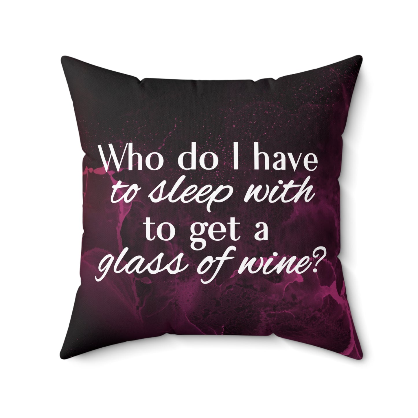 Who Do I Have to Sleep With to Get a Glass of Wine? – Decorative Throw Pillow | 4 Sizes