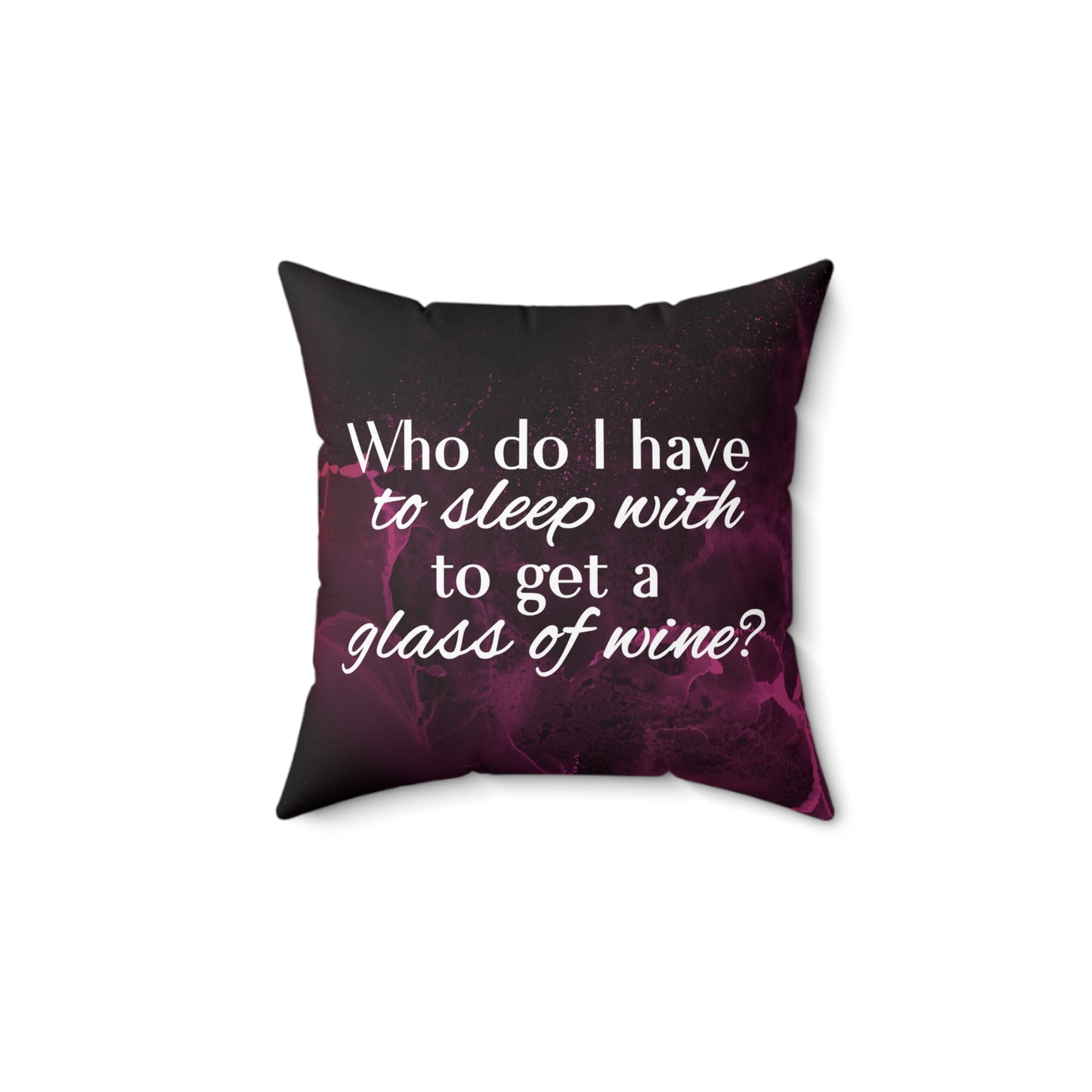 Who Do I Have to Sleep With to Get a Glass of Wine? – Decorative Throw Pillow | 4 Sizes
