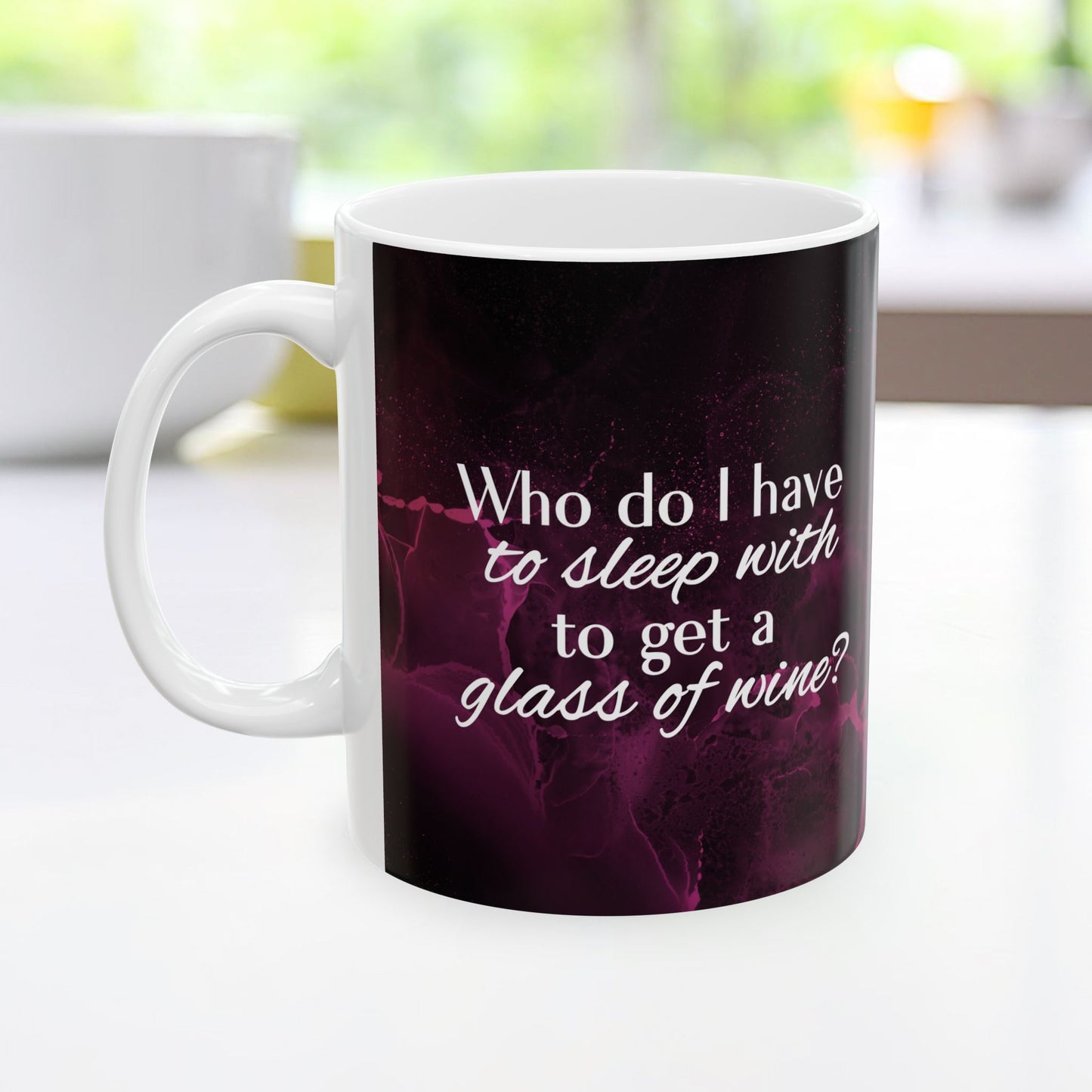 Who Do I Have to Sleep With to Get a Glass of Wine? – Ceramic Mug | 2 Sizes
