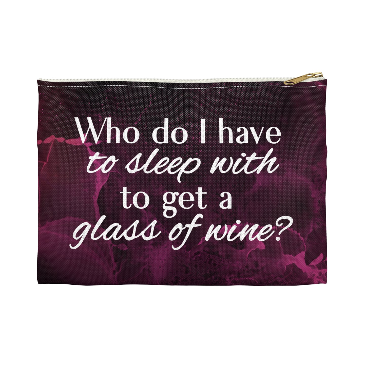 "Who Do I Have to Sleep With to Get a Glass of Wine?" - Flat Pouch Accessory | Bold, Funny & Functional