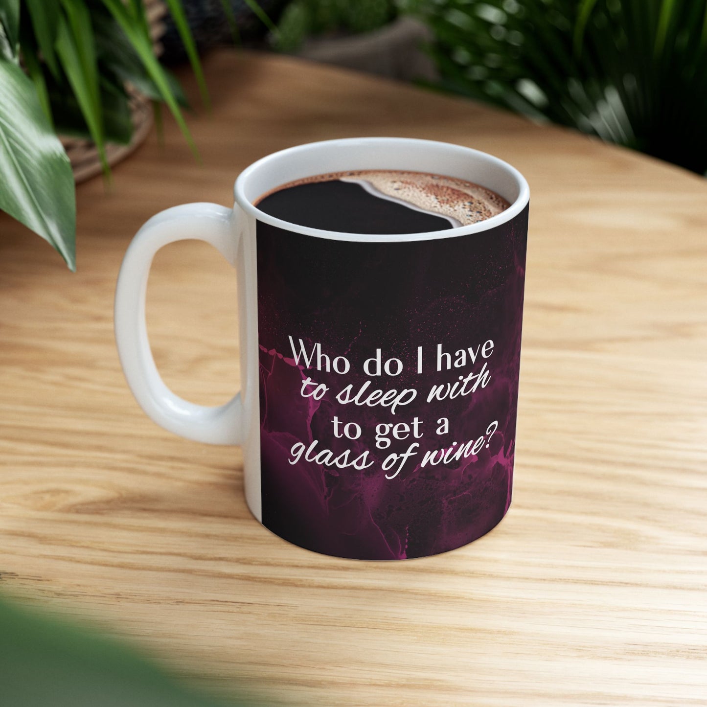 Who Do I Have to Sleep With to Get a Glass of Wine? – Ceramic Mug | 2 Sizes