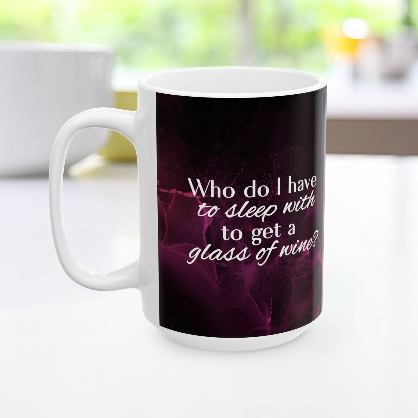 Who Do I Have to Sleep With to Get a Glass of Wine? – Ceramic Mug | 2 Sizes