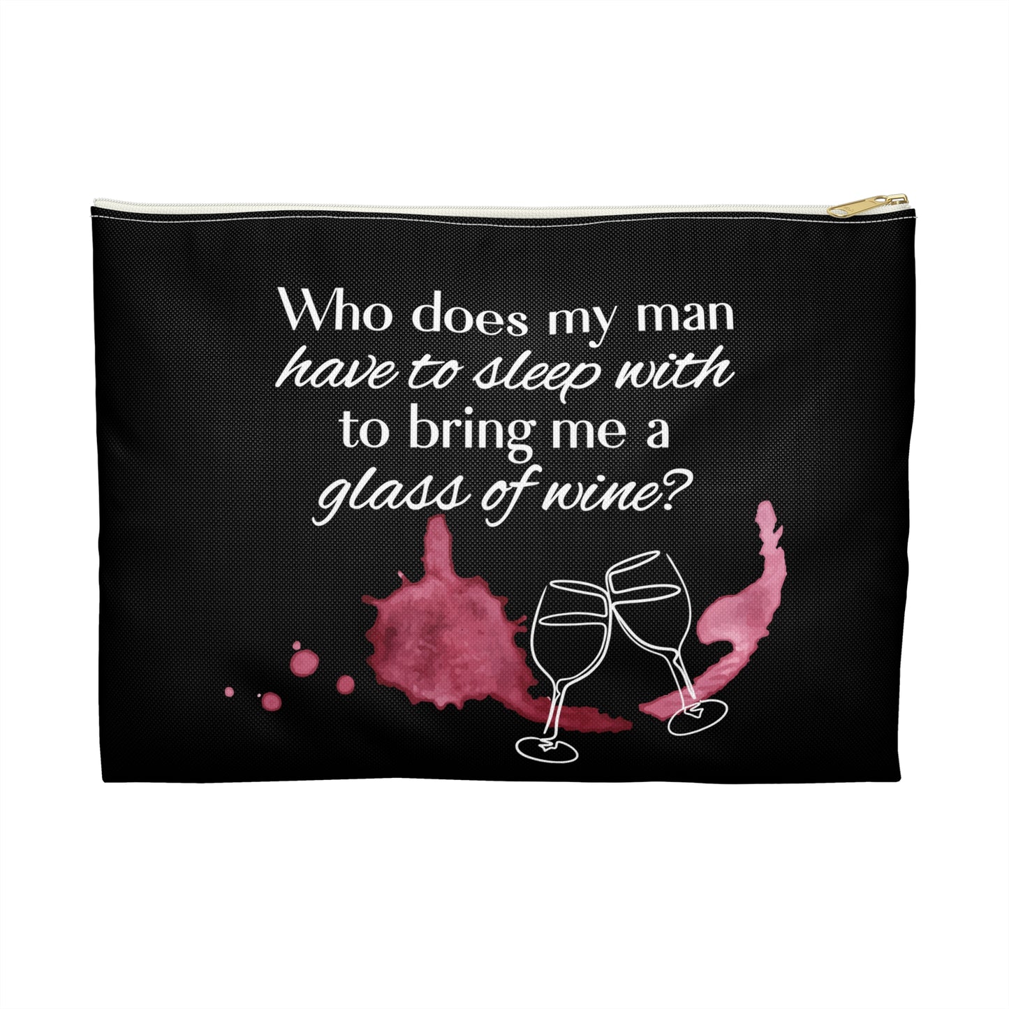Who Does my Man Have to Sleep With to get a Glass of Wine? - Flat Pouch Accessory | Bold, Funny & Functional
