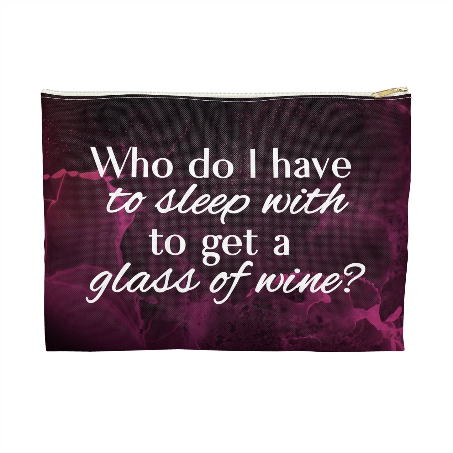 "Who Do I Have to Sleep With to Get a Glass of Wine?" - Flat Pouch Accessory | Bold, Funny & Functional