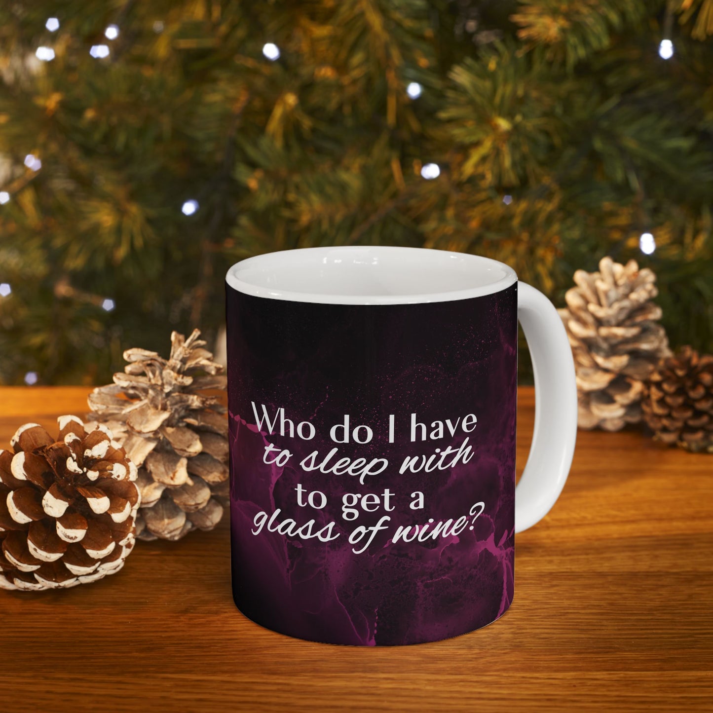 Who Do I Have to Sleep With to Get a Glass of Wine? – Ceramic Mug | 2 Sizes