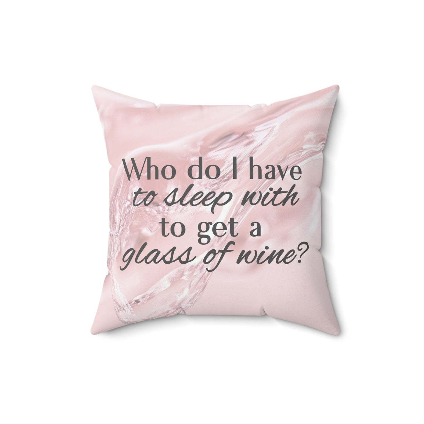 Who Do I Have to Sleep With to Get a Glass of Wine? – Decorative Throw Pillow | 4 Sizes